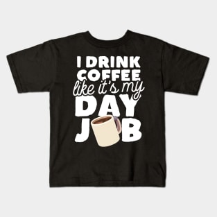 I Drink Coffee Like It's My Day Job Kids T-Shirt